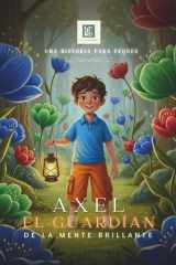 AXEL, El Guardián de la Mente Brillante: Un cuento sobre cómo entender y superar los miedos (Spanish Edition) cover image