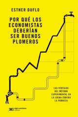 Por qué los economistas deberían ser buenos plomeros Las ventajas del método experimental en la lucha contra la pobreza. Lección inaugural en el Collège de France cover image