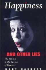 Happiness and Other Lies The Pitfalls in the Pursuit of Pleasure cover image