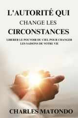 L’AUTORITE QUI CHANGE LES CIRCONSTANCES: LIBERER LE POUVOIR DU CIEL POUR CHANGER LES SAISONS DE VOTRE VIE (French Edition) cover image