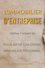 L'Immobilier d'Entreprise : Utiliser l'argent de sa société pour bâtir son empire immobilier personnel (French Edition) cover image