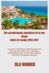 Îles paradisiaques populaires de la mer Rouge Guide de voyage 2026-2027: Le guide touristique indispensable des plus belles plages, des complexes ... et d'Arabie saoudite (French Edition) cover image