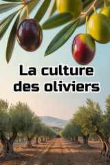 La culture des oliviers: Guide complet et détaillé de la culture des oliviers : du choix des variétés et de la préparation du sol à l'entretien, la ... gestion durable du jardin. (French Edition) cover image