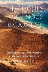 Les lignes qui nous regardent.: Géoglyphes, mystères humains et illusions extraterrestres (French Edition) cover image
