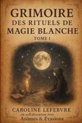 Grimoire des Rituels de Magie Blanche Tome 1 (French Edition) cover image
