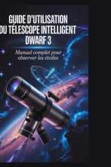 Guide d'utilisation du télescope intelligent Dwarf 3: Du déballage au cosmos : le manuel complet étape par étape pour capturer les étoiles, les planètes et les satellites" (French Edition) cover image