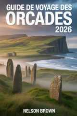 GUIDE DE VOYAGE DES ORCADES 2026: Explorez les sites antiques, les côtes sauvages, les traditions insulaires et les recoins cachés des îles du Nord de l'Écosse. (French Edition) cover image