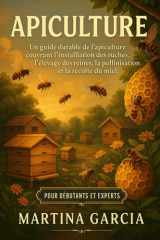 APICULTURE: Un guide durable de l’apiculture couvrant l’installation des ruches, l’élevage des reines, la pollinisation et la récolte du miel (French Edition) cover image