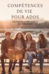Compétences De Vie Pour Ados: Les Clés De La Résilience Et De Lo'Autonmie (French Edition) cover image
