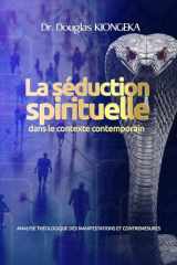 LA SEDUCTION SPIRITUELLE DANS LE CONTEXTE CONTEMPORAIN: Analyse théologique des manifestations et contremesures (French Edition) cover image