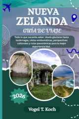 NUEVA ZELANDA GUÍA DE VIAJE: Todo lo que necesita saber: desde glaciares hasta luciérnagas, vistas emblemáticas, perspectivas culturales y rutas ... Koch, el Explorador ESP) (Spanish Edition) cover image