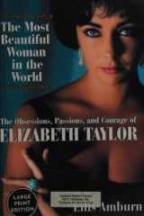 The Most Beautiful Woman in the World Obsessions, Passions, and Courage of Elizabeth Taylor, The cover image
