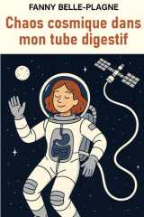 Chaos cosmique dans mon tube digestif: Quand les échos intestins se perdent dans le vide sidéral. Une sorte de Virginie Grimaldi + Raphaëlle Giordano ... (Fanny Belle-Plagne) (French Edition) cover image