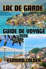 Guide de voyage du lac de Garde 2026: Des sommets alpins aux rivages méditerranéens – Le guide complet du lac le plus captivant d’Italie (French Edition) cover image