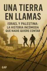 Una Tierra En Llamas Israel y Palestina: La Historia Incómoda Que Nadie Quiere Contar cover image