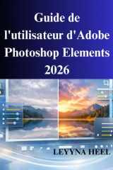 Guide de l'utilisateur d'Adobe Photoshop Elements 2026: Un manuel pratique pour la retouche photo (French Edition) cover image