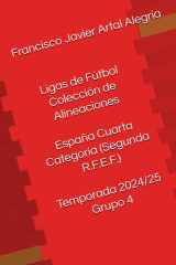 Ligas de Fútbol Colección de Alineaciones España Cuarta Categoría (Segunda R.F.E.F.) Temporada 2024/25 Grupo 4 (España Alineaciones: Segunda División ... - Segunda Grupo B (1929)) (Spanish Edition) cover image