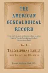 The American Genealogical Record Giving the Genealogy and History of Some American Families, Tracing Their Ancestry to Ante-Revolutionary Times Vol. I: the Stephens Family with Collateral Branches cover image