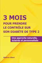 3 MOIS POUR PRENDRE LE CONTRÔLE SUR SON DIABETE DE TYPE 2: Une approche naturelle, éclairée et personnalisée (French Edition) cover image
