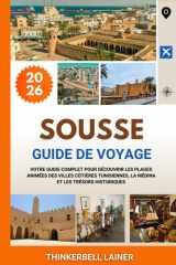 SOUSSE GUIDE DE VOYAGE 2026: Votre guide complet pour découvrir les plages animées des villes côtières tunisiennes, la médina et les trésors historiques (French Edition) cover image