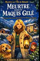MYSTÈRE SUR L’ÎLE DE BEAUTÉ Tome 1 Meurtre sous le Maquis Gelé: Quand la neige tombe sur la Corse, les secrets refusent de rester enfouis… Un cosy ... et terriblement addictif (French Edition) cover image