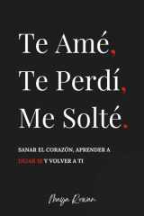 Te Amé, Te Perdí, Me Solté: Sanar el corazón, aprender a dejar ir y volver a ti (Spanish Edition) cover image