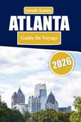 Atlanta Guide de Voyage 2026: Un guide pratique et éclairant sur la culture, le divertissement, les quartiers et les expériences locales (French Edition) cover image