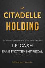La Citadelle Holding : La mécanique secrète pour faire circuler le cash sans frottement fiscal (French Edition) cover image