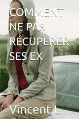 COMMENT NE PAS RÉCUPÉRER SES EX (French Edition) cover image