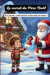 Le secret du Père Noël: Et si grandir, c’était devenir le Père Noël soi-même ? Une histoire qui offre un nouveau regard sur Noël en grandissant. (French Edition) cover image