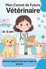 Mon Carnet de Future Vétérinaire: Activités, Enquêtes et Jeux pour soigner tes peluches (8-12 ans) (French Edition) cover image