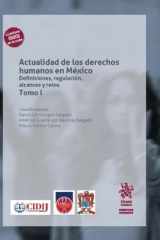 Actualidad de los derechos humanos en México. Definiciones, regulación, alcances y retos. Tomo I cover image