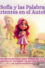 Sofía y Las Palabras Hirientes en el Autobús - Historia Motivacional para niñas de 6 a 9 años Que Fomenta la Valentía, la Fortaleza Interior y la Autoconfianza cover image