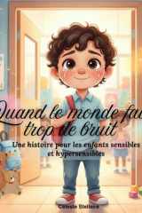 Quand le monde fait trop de bruit: Une histoire pour les enfants sensibles et hypersensibles (French Edition) cover image