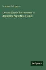La cuestión de límites entre la República Argentina y Chile cover image