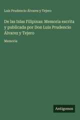 De las Islas Filipinas: Memoria escrita y publicada por Don Luis Prudencio Álvarez y Tejero - Memoria cover image