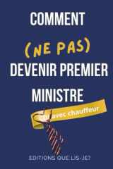 Comment (ne pas) devenir Premier Ministre: Petit guide (presque sérieux) pour rater sa carrière politique avec élégance (French Edition) cover image