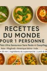 RECETTES DU MONDE POUR 1 PERSONNE 60 Plats Ultra Savoureux sans Reste ni Gaspillage Asie • Maghreb • Amérique latine • Inde: Prêtes en 30 min | ... | Lunch & dîner solo (French Edition) cover image