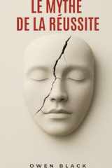 LE MYTHE DE LA REUSSITE: Le mensonge qu’on t’a mis dans la tête dès le berceau (French Edition) cover image