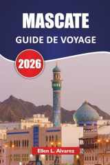 MASCATE GUIDE DE VOYAGE 2026: Découvrez les principales attractions, les sites côtiers, la cuisine locale et les expériences culturelles dans la capitale d'Oman (French Edition) cover image