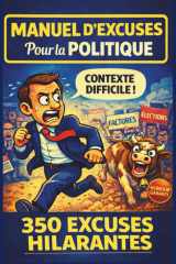 MANUEL D’EXCUSES POUR LA POLITIQUE: 350 excuses politiques (vraies ou presque) à sortir en toute occasion – le cadeau idéal pour les amateurs d’actualité et d’humour (French Edition) cover image