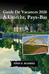 Guide De Vacances 2026 À Utrecht, Pays-Bas: Votre Guide Ultime De L'histoire, De L'art Et Des Délices Locaux Au Cœur Des Pays-Bas (French Edition) cover image