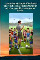 Le Guide du Premier Entraîneur U10 : Gérer sa première saison de football sans stress (FOOTBALL ANIMATION DES JEUNES) (French Edition) cover image