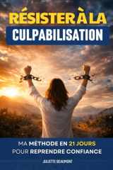 Résister à la Culpabilisation: La Méthode en 21 Jours pour Reprendre Confiance et se Libérer du Poids de la Faute | Livre sur la Culpabilité | Livre ... de ne plus Culpabiliser (French Edition) cover image