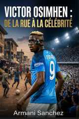 VICTOR OSIMHEN : DE LA RUE À LA CÉLÉBRITÉ: L'histoire vraie inspirante de l'attaquant nigérian devenu champion de Serie A avec Naples, et l'attaquant ... plus dangereux du football (French Edition) cover image