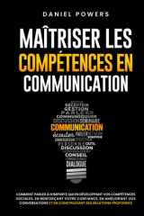 MAÎTRISER LES COMPETENCES EN COMMUNICATION: COMMENT PARLER À N'IMPORTE QUI EN DÉVELOPPANT VOS COMPÉTENCES SOCIALES, EN RENFORÇANT VOTRE CONFIANCE EN ... AMÉLIORANT VOS CONVERSATIONS (French Edition) cover image