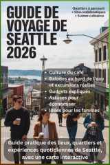 GUIDE DE VOYAGE DE SEATTLE 2026: Guide pratique des lieux, quartiers et expériences quotidiennes de Seattle, avec une carte interactive (French Edition) cover image
