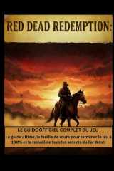 Red Dead Redemption : Le guide officiel complet du jeu: Le guide ultime, la feuille de route pour terminer le jeu à 100% et le recueil de tous les secrets du Far West. (French Edition) cover image
