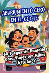 ¡Aburrimiento cero en el coche! 60 Juegos sin Pantallas para Viajes con Niños (6-10 Años): Entretenimiento infantil para viajes largos (Spanish Edition) cover image