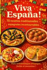 Viva España- 70 recettes traditionnelles espagnoles incontournables- plats emblématiques d'Espagne faciles et savoureux !: Cuisine familiale, plats ... authentiques d’Espagne (French Edition) cover image